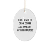 Funny Maltese Dog Gifts - I Just Want To Drink Coffee And Hang Out With My Maltese Oval Ornament for Christmas, Gifts from Friends to Family - Image 1